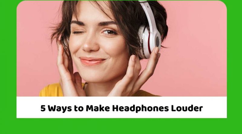 5 Ways to Make Headphones Louder